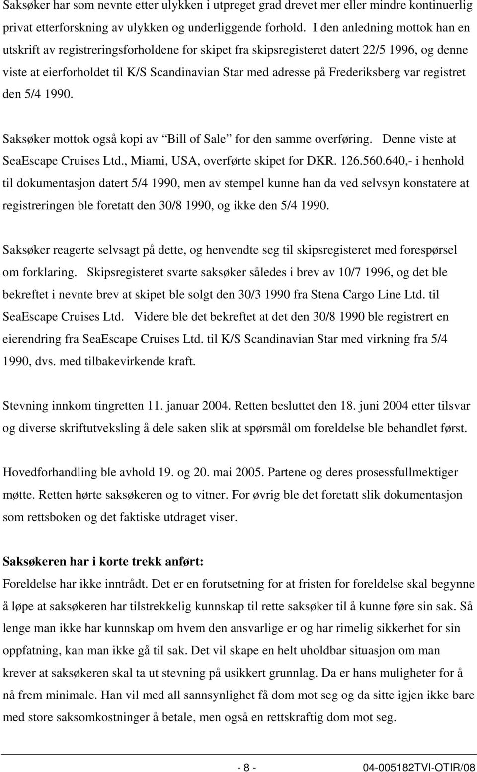 Frederiksberg var registret den 5/4 1990. Saksøker mottok også kopi av Bill of Sale for den samme overføring. Denne viste at SeaEscape Cruises Ltd., Miami, USA, overførte skipet for DKR. 126.560.