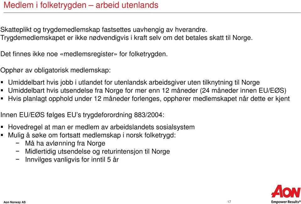 Opphør av obligatorisk medlemskap: Umiddelbart hvis jobb i utlandet for utenlandsk arbeidsgiver uten tilknytning til Norge Umiddelbart hvis utsendelse fra Norge for mer enn 12 måneder (24 måneder