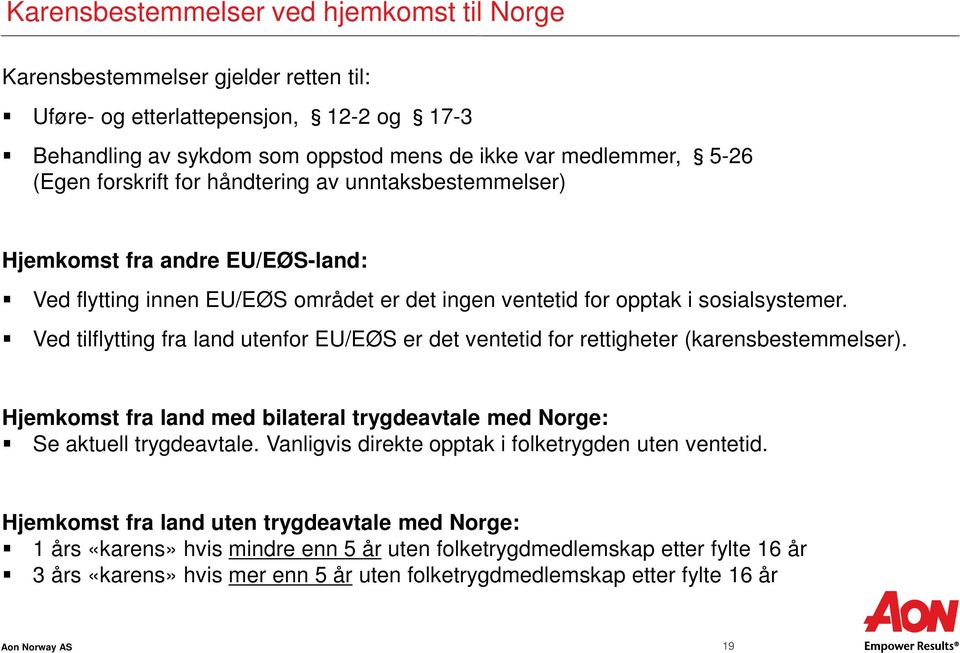 Ved tilflytting fra land utenfor EU/EØS er det ventetid for rettigheter (karensbestemmelser). Hjemkomst fra land med bilateral trygdeavtale med Norge: Se aktuell trygdeavtale.