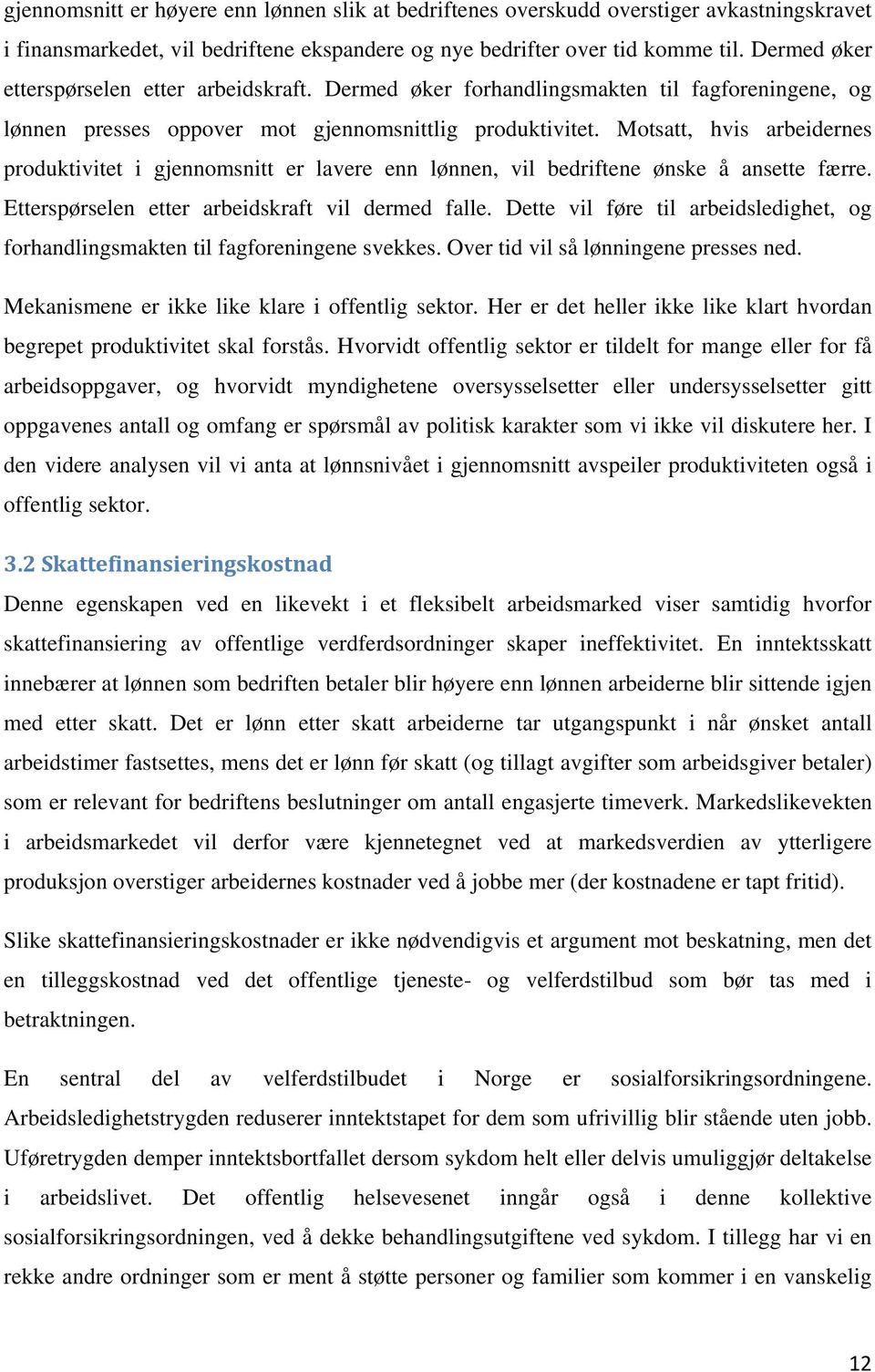 Motsatt, hvis arbeidernes produktivitet i gjennomsnitt er lavere enn lønnen, vil bedriftene ønske å ansette færre. Etterspørselen etter arbeidskraft vil dermed falle.