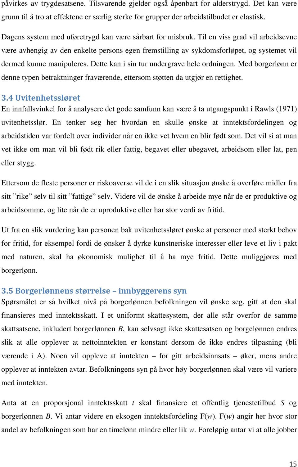 Til en viss grad vil arbeidsevne være avhengig av den enkelte persons egen fremstilling av sykdomsforløpet, og systemet vil dermed kunne manipuleres. Dette kan i sin tur undergrave hele ordningen.