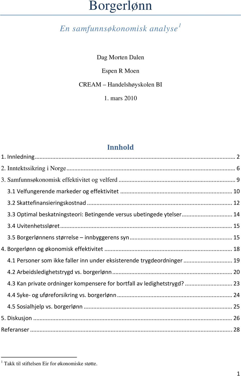 .. 14 3.4 Uvitenhetssløret... 15 3.5 Borgerlønnens størrelse innbyggerens syn... 15 4. Borgerlønn og økonomisk effektivitet... 18 4.1 Personer som ikke faller inn under eksisterende trygdeordninger.