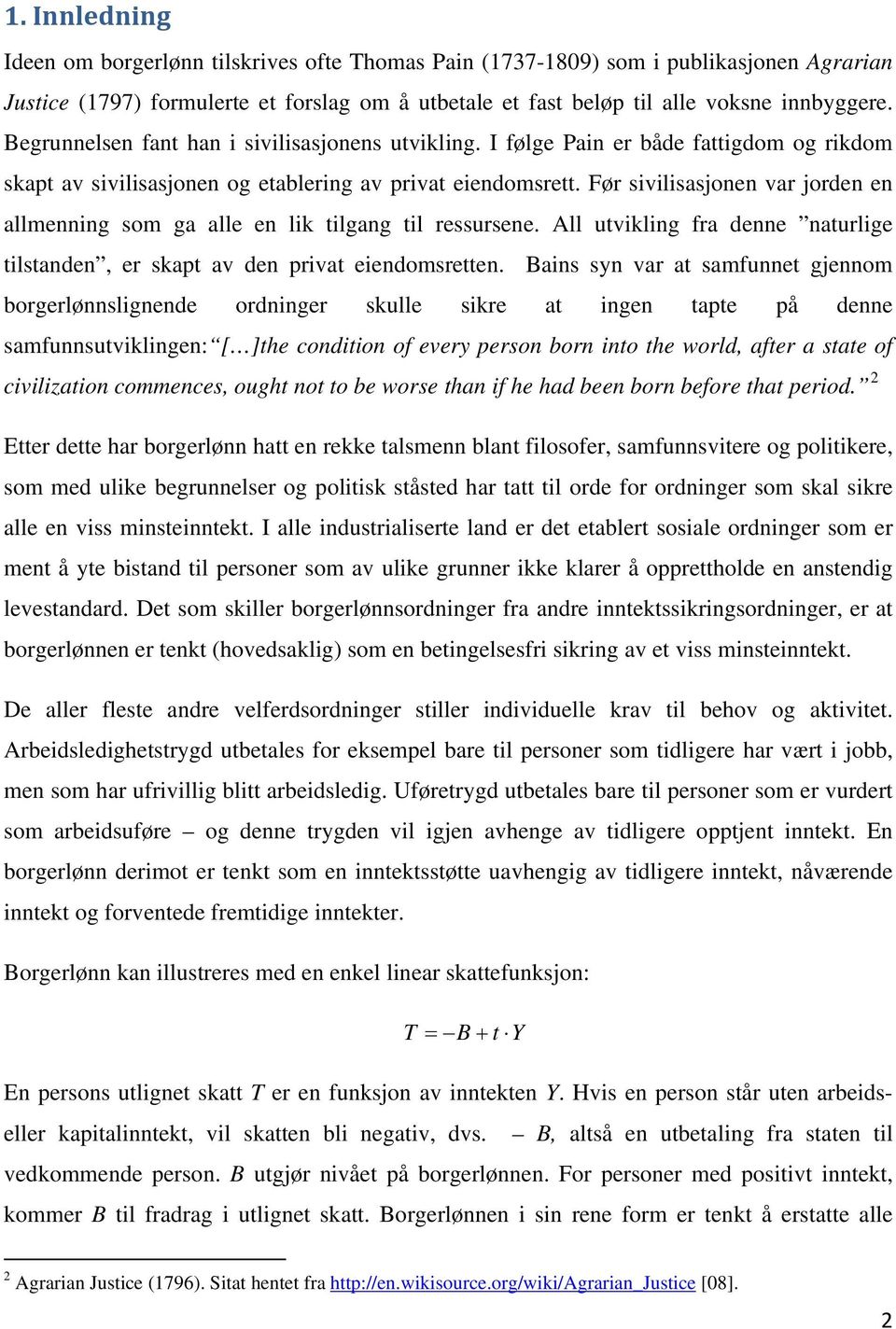 Før sivilisasjonen var jorden en allmenning som ga alle en lik tilgang til ressursene. All utvikling fra denne naturlige tilstanden, er skapt av den privat eiendomsretten.