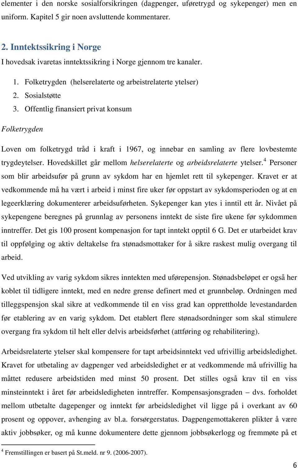 Offentlig finansiert privat konsum Folketrygden Loven om folketrygd tråd i kraft i 1967, og innebar en samling av flere lovbestemte trygdeytelser.