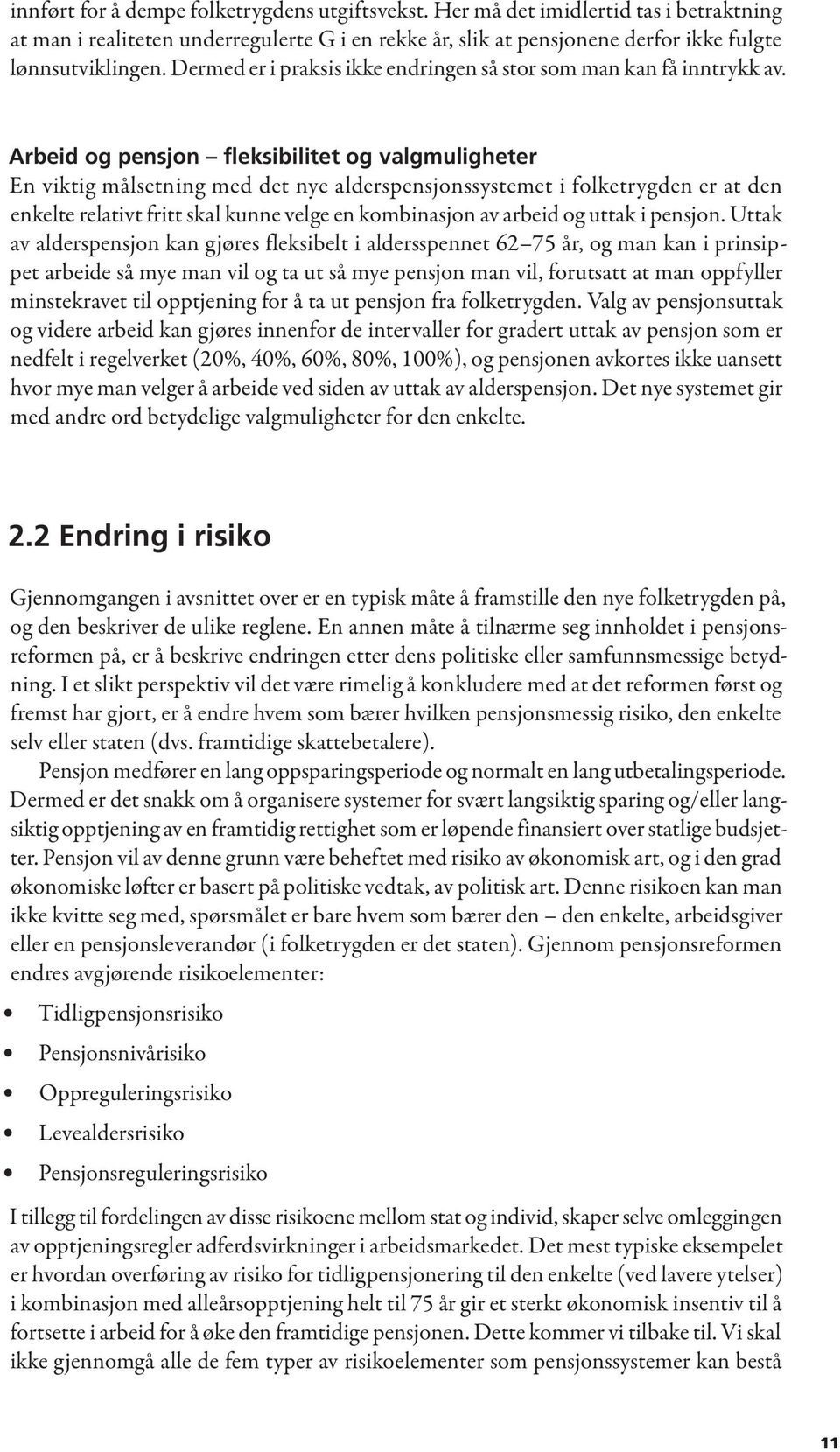 Arbeid og pensjon fleksibilitet og valgmuligheter En viktig målsetning med det nye alderspensjonssystemet i folketrygden er at den enkelte relativt fritt skal kunne velge en kombinasjon av arbeid og