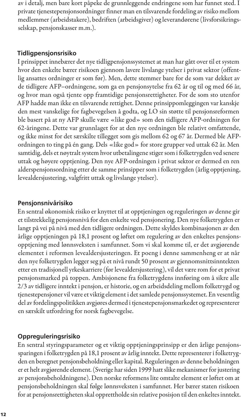 m.). Tidligpensjonsrisiko I prinsippet innebærer det nye tidligpensjonssystemet at man har gått over til et system hvor den enkelte bærer risikoen gjennom lavere livslange ytelser i privat sektor