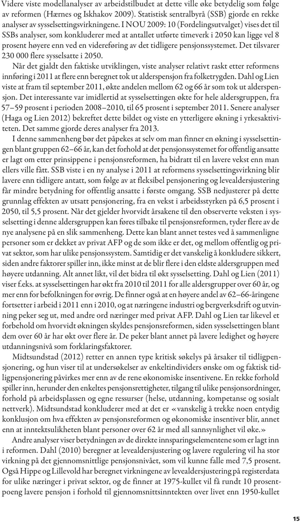 I NOU 2009: 10 (Fordelingsutvalget) vises det til SSBs analyser, som konkluderer med at antallet utførte timeverk i 2050 kan ligge vel 8 prosent høyere enn ved en videreføring av det tidligere