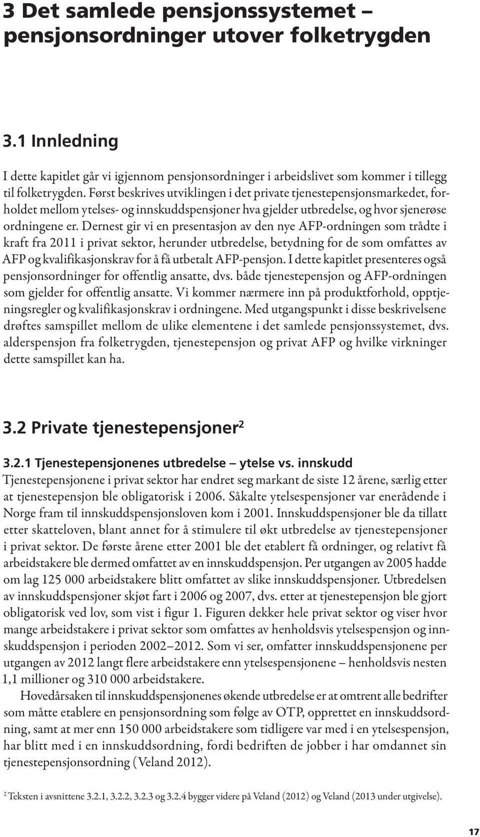 Dernest gir vi en presentasjon av den nye AFP-ordningen som trådte i kraft fra 2011 i privat sektor, herunder utbredelse, betydning for de som omfattes av AFP og kvalifikasjonskrav for å få utbetalt