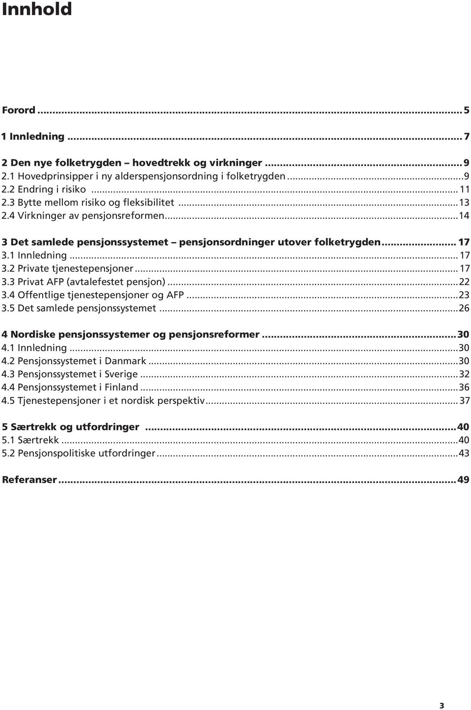 ..17 3.3 Privat AFP (avtalefestet pensjon)...22 3.4 Offentlige tjenestepensjoner og AFP...23 3.5 Det samlede pensjonssystemet...26 4 Nordiske pensjonssystemer og pensjonsreformer...30 4.1 Innledning.