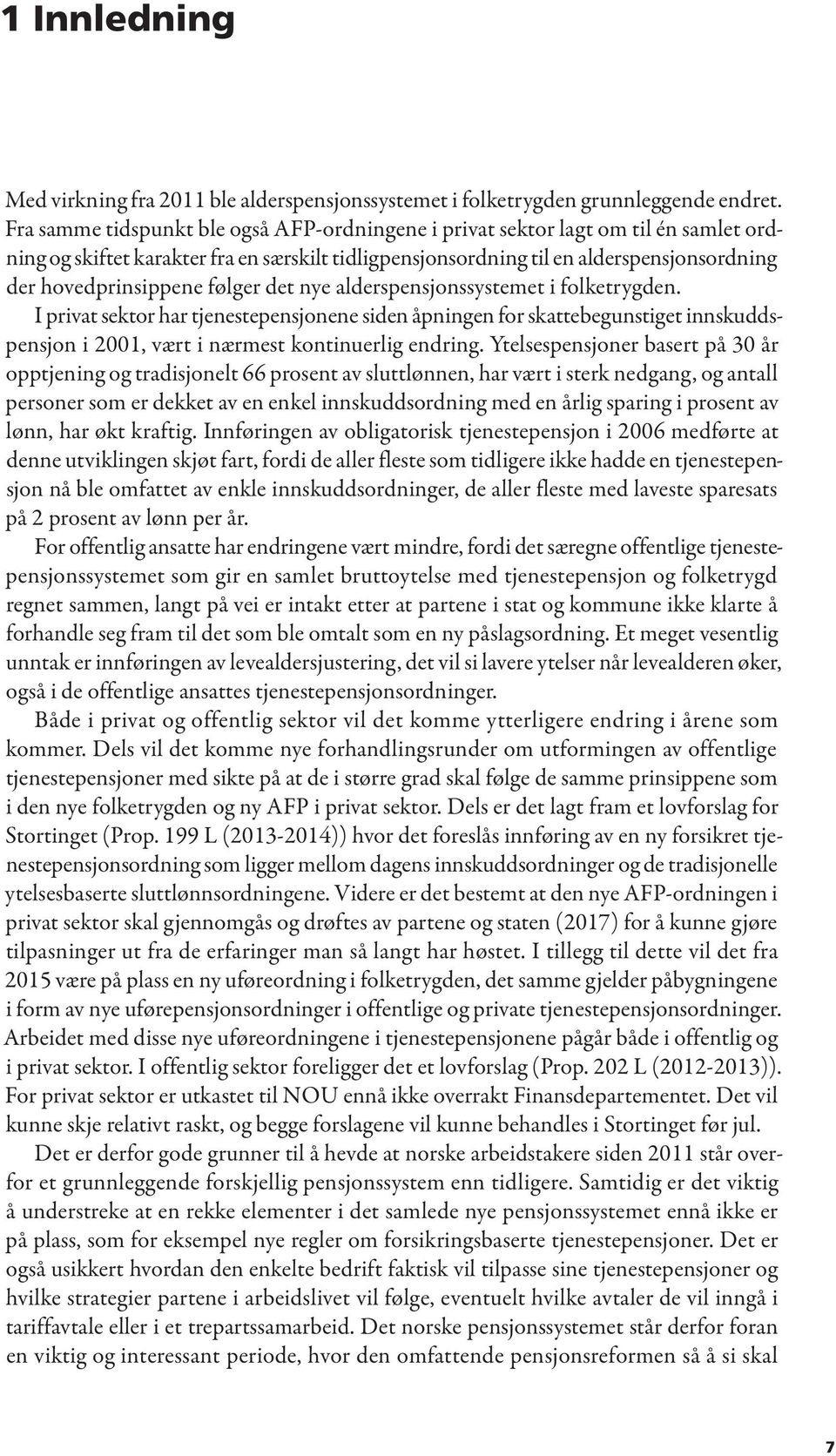 følger det nye alderspensjonssystemet i folketrygden. I privat sektor har tjenestepensjonene siden åpningen for skattebegunstiget innskuddspensjon i 2001, vært i nærmest kontinuerlig endring.