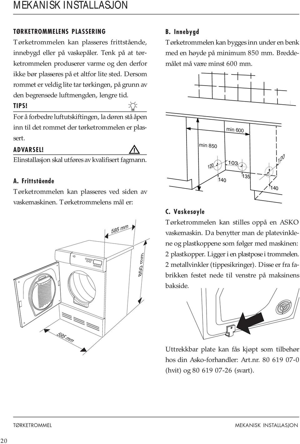 TIPS! For å forbedre luftutskiftingen, la døren stå åpen inn til det rommet der tørketrommelen er plassert. ADVARSEL! Elinstallasjon skal utføres av kvalifisert fagmann. A. Frittstående Tørketrommelen kan plasseres ved siden av vaskemaskinen.