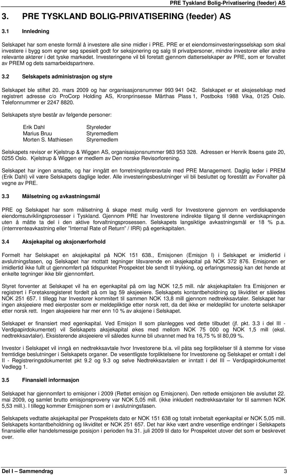 markedet. Investeringene vil bli foretatt gjennom datterselskaper av PRE, som er forvaltet av PREM og dets samarbeidspartnere. 3.2 Selskapets administrasjon og styre Selskapet ble stiftet 20.