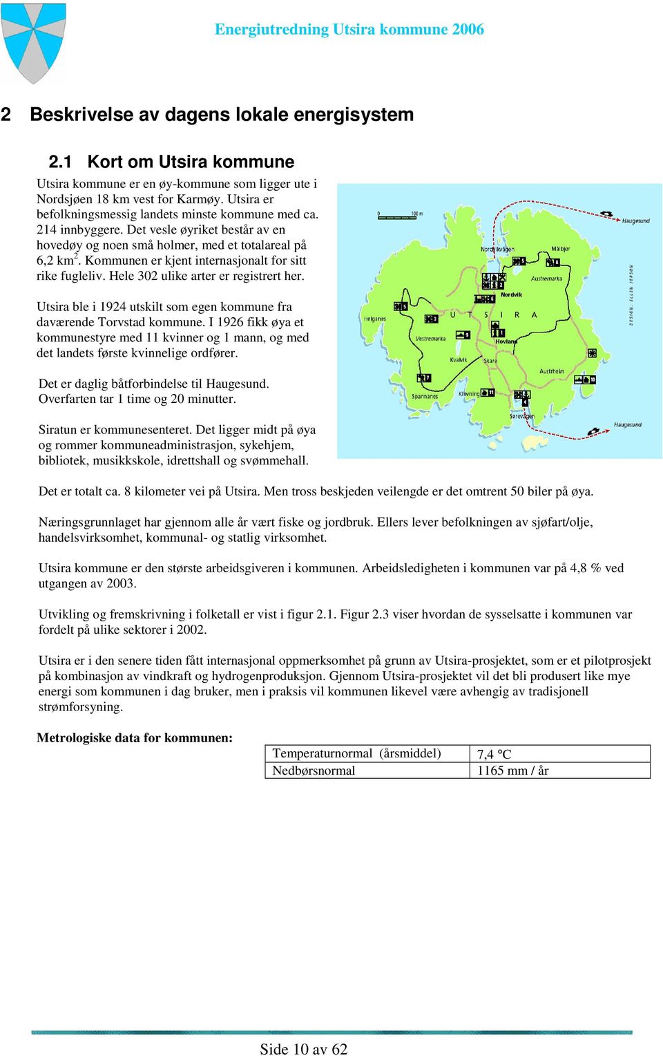 Kommunen er kjent internasjonalt for sitt rike fugleliv. Hele 302 ulike arter er registrert her. Utsira ble i 1924 utskilt som egen kommune fra daværende Torvstad kommune.