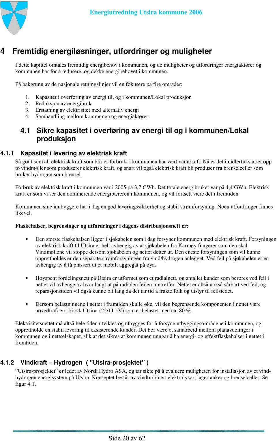 Reduksjon av energibruk 3. Erstatning av elektrisitet med alternativ energi 4. Samhandling mellom kommunen og energiaktører 4.