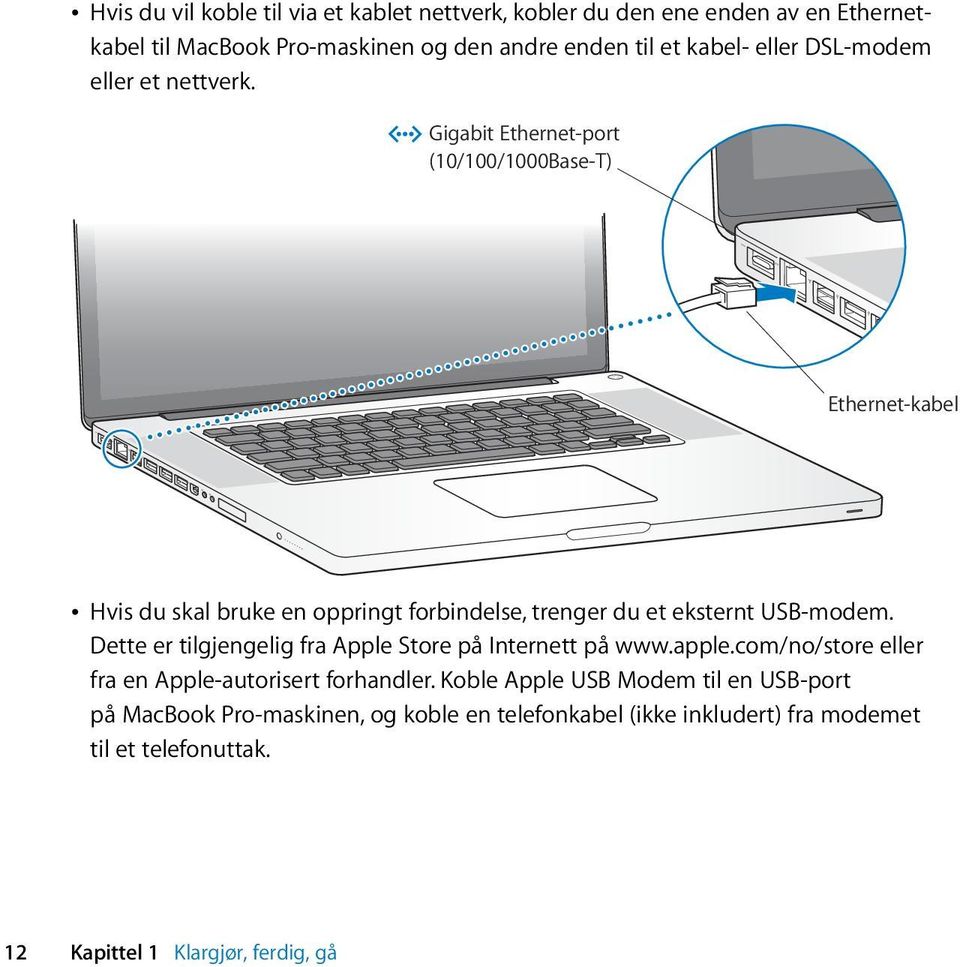 G Gigabit Ethernet-port (10/100/1000Base-T) Ethernet-kabel Â Hvis du skal bruke en oppringt forbindelse, trenger du et eksternt USB-modem.