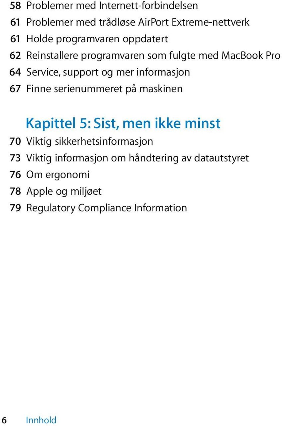 Finne serienummeret på maskinen Kapittel 5: Sist, men ikke minst 70 Viktig sikkerhetsinformasjon 73 Viktig