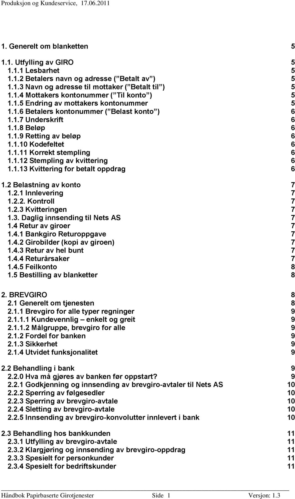 1.13 Kvittering for betalt oppdrag 6 1.2 Belastning av konto 7 1.2.1 Innlevering 7 1.2.2. Kontroll 7 1.2.3 Kvitteringen 7 1.3. Daglig innsending til Nets AS 7 1.4 Retur av giroer 7 1.4.1 Bankgiro Returoppgave 7 1.