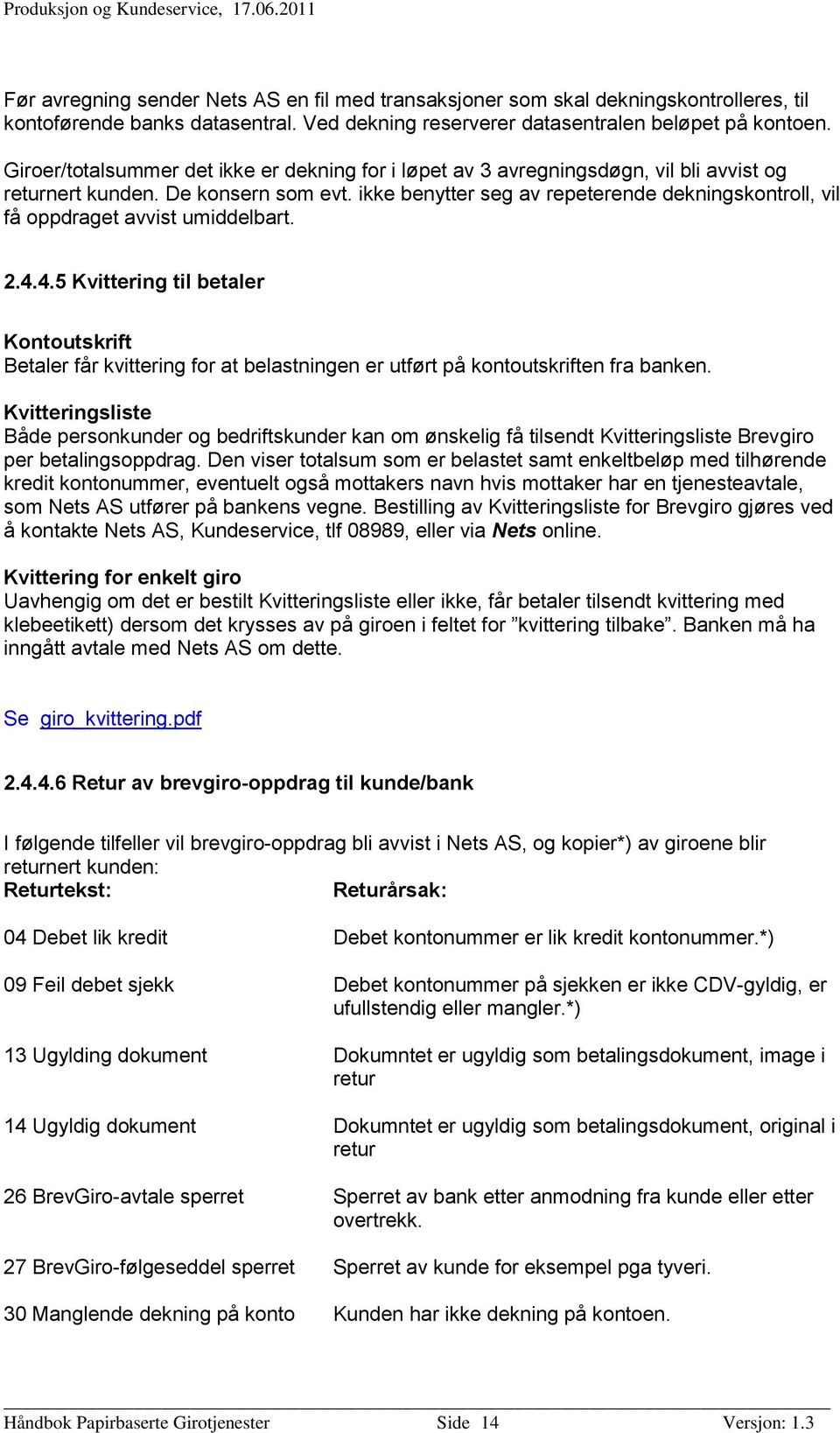 ikke benytter seg av repeterende dekningskontroll, vil få oppdraget avvist umiddelbart. 2.4.