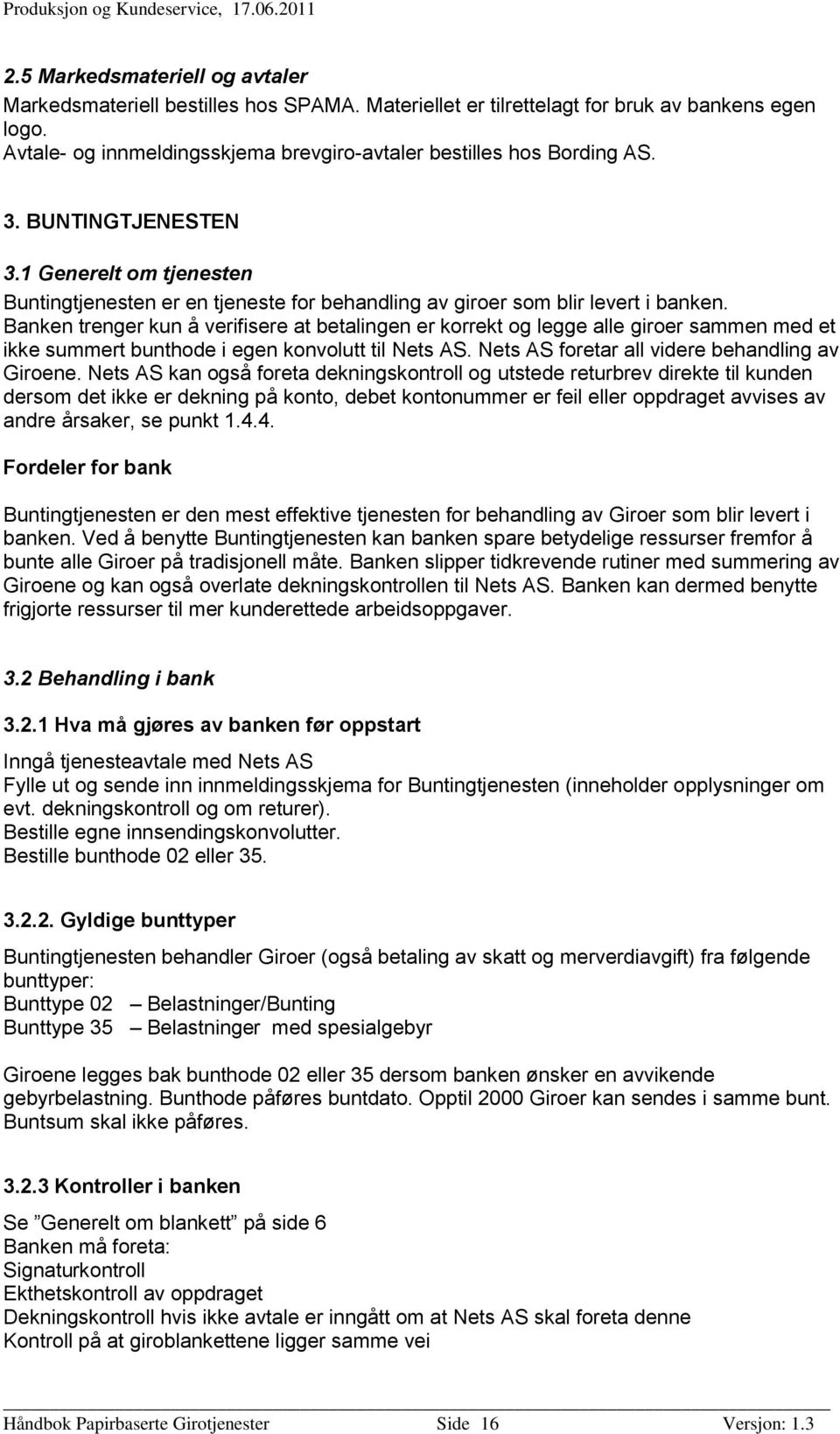 Banken trenger kun å verifisere at betalingen er korrekt og legge alle giroer sammen med et ikke summert bunthode i egen konvolutt til Nets AS. Nets AS foretar all videre behandling av Giroene.