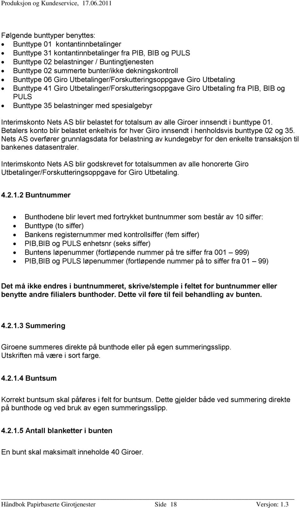 med spesialgebyr Interimskonto Nets AS blir belastet for totalsum av alle Giroer innsendt i bunttype 01. Betalers konto blir belastet enkeltvis for hver Giro innsendt i henholdsvis bunttype 02 og 35.