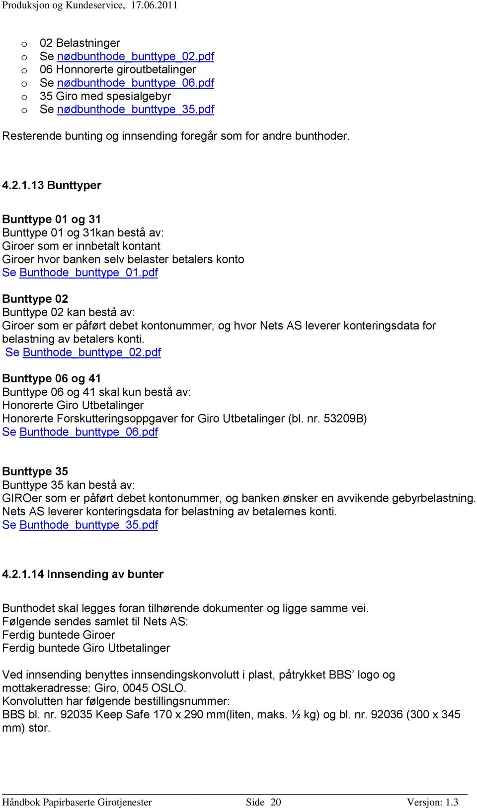 13 Bunttyper Bunttype 01 og 31 Bunttype 01 og 31kan bestå av: Giroer som er innbetalt kontant Giroer hvor banken selv belaster betalers konto Se Bunthode_bunttype_01.