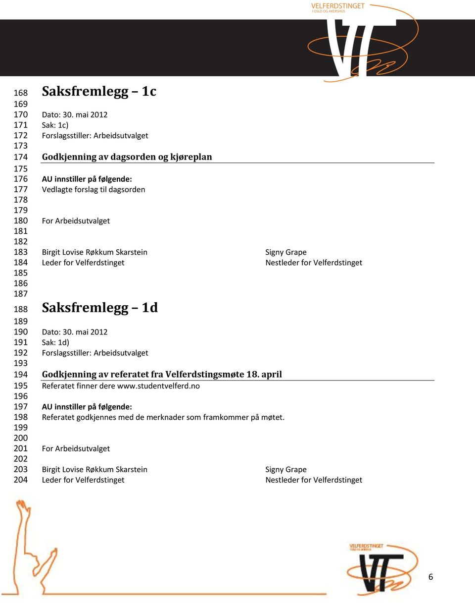 Velferdstinget Nestleder for Velferdstinget Saksfremlegg 1d Dato: 30. mai 2012 Sak: 1d) Forslagsstiller: Arbeidsutvalget Godkjenning av referatet fra Velferdstingsmøte 18.