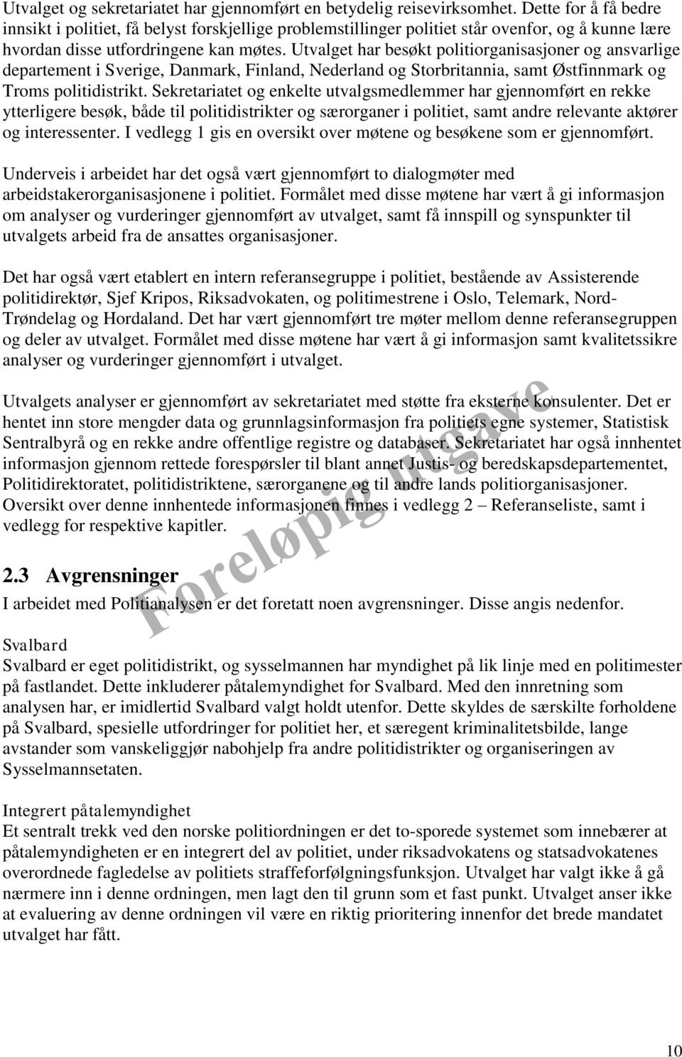 Utvalget har besøkt politiorganisasjoner og ansvarlige departement i Sverige, Danmark, Finland, Nederland og Storbritannia, samt Østfinnmark og Troms politidistrikt.