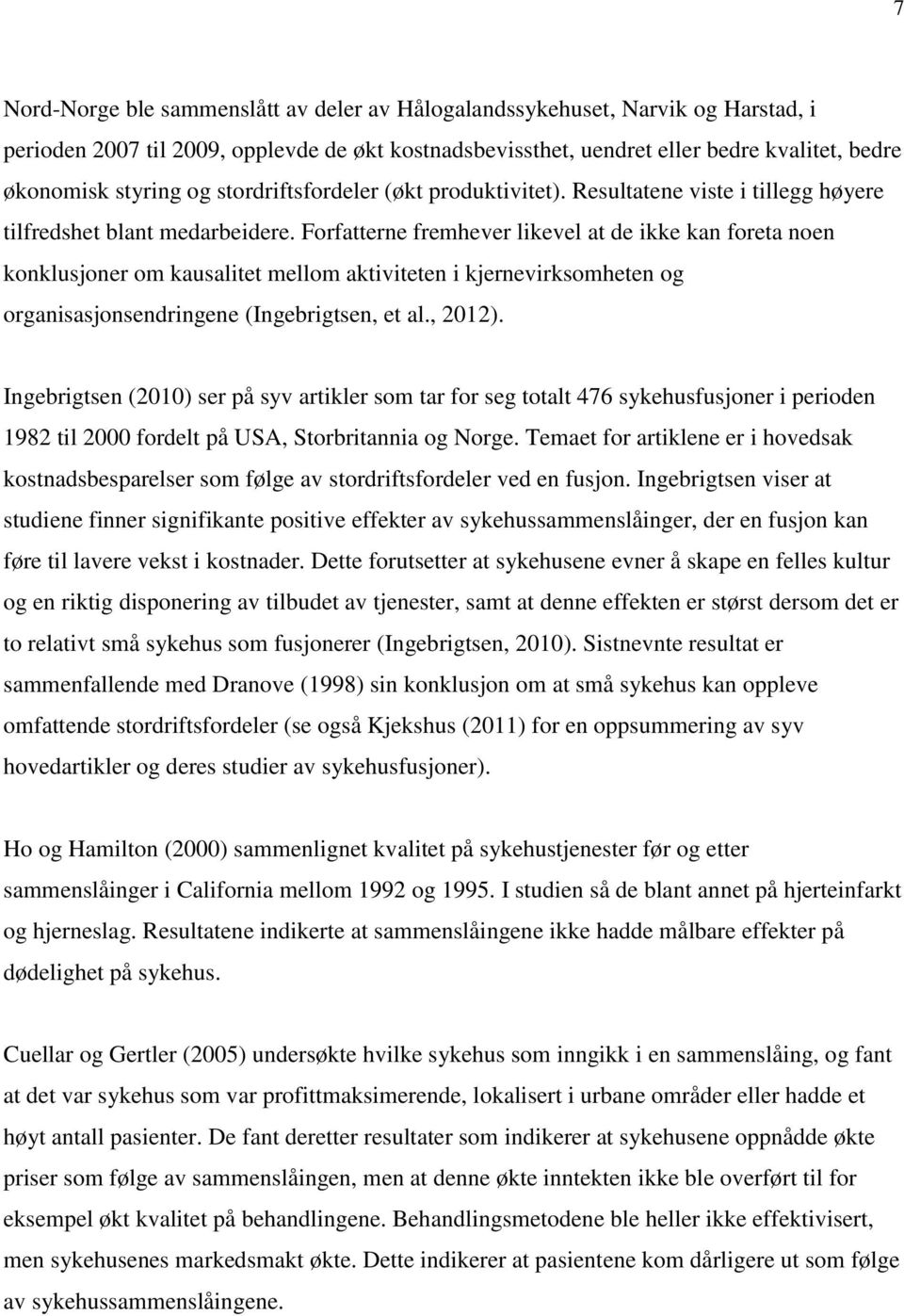 Forfatterne fremhever likevel at de ikke kan foreta noen konklusjoner om kausalitet mellom aktiviteten i kjernevirksomheten og organisasjonsendringene (Ingebrigtsen, et al., 2012).