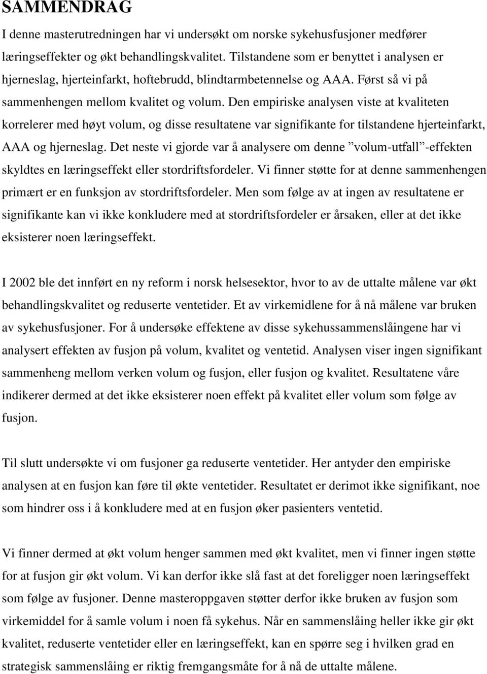 Den empiriske analysen viste at kvaliteten korrelerer med høyt volum, og disse resultatene var signifikante for tilstandene hjerteinfarkt, AAA og hjerneslag.