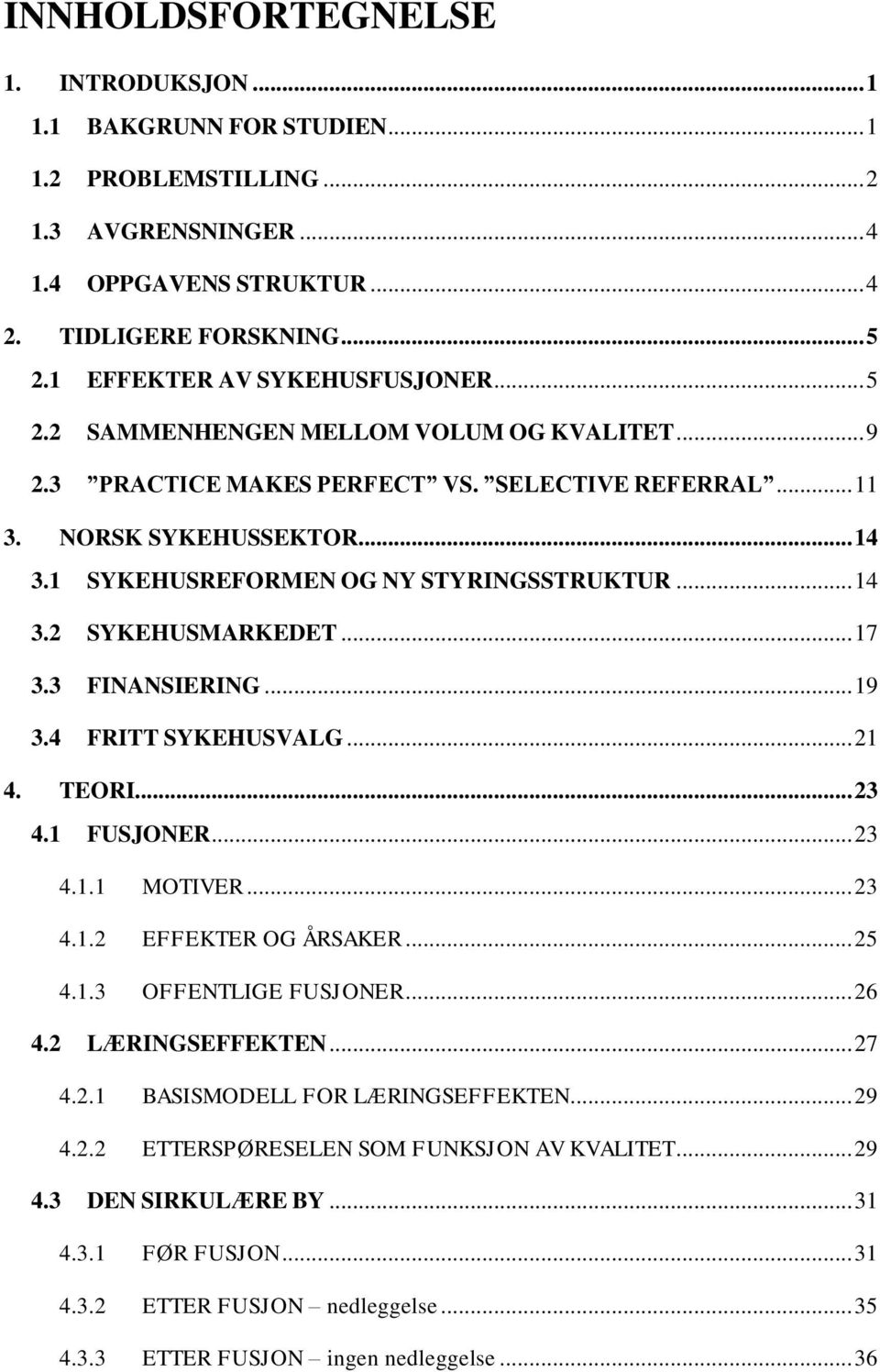 1 SYKEHUSREFORMEN OG NY STYRINGSSTRUKTUR... 14 3.2 SYKEHUSMARKEDET... 17 3.3 FINANSIERING... 19 3.4 FRITT SYKEHUSVALG... 21 4. TEORI... 23 4.1 FUSJONER... 23 4.1.1 MOTIVER... 23 4.1.2 EFFEKTER OG ÅRSAKER.