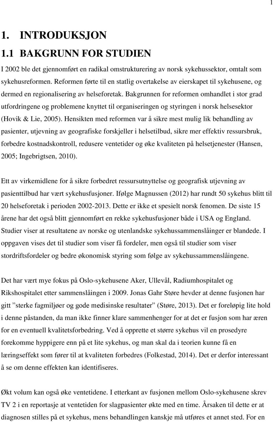 Bakgrunnen for reformen omhandlet i stor grad utfordringene og problemene knyttet til organiseringen og styringen i norsk helsesektor (Hovik & Lie, 2005).