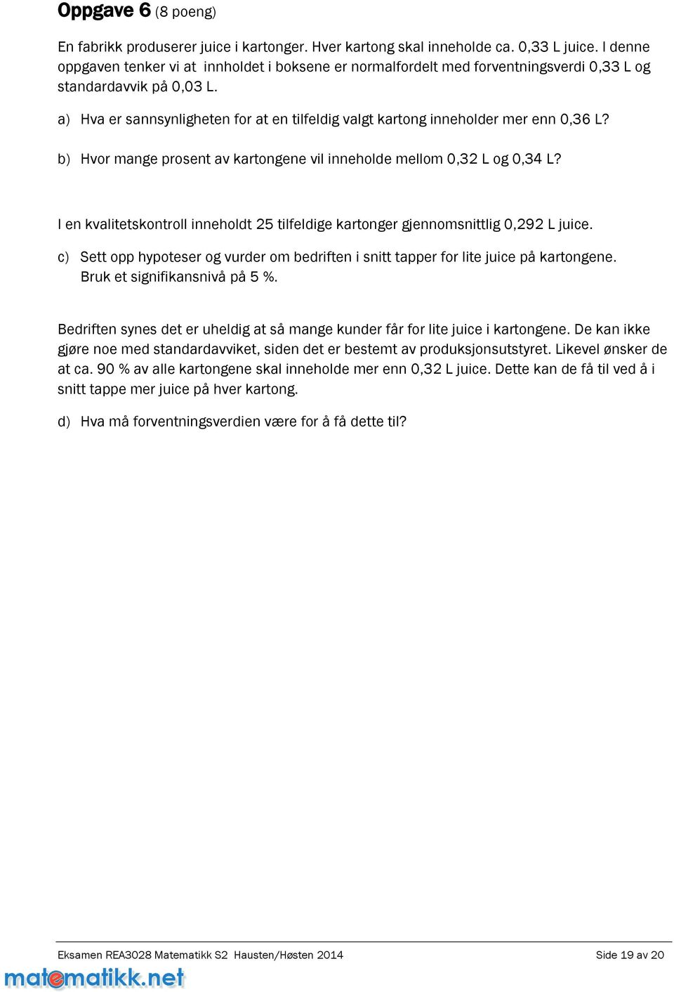 a) Hva er sannsynligheten for at en tilfeldig valgt kartong inneholder mer enn 0,36 L? b) Hvor mange prosent av kartongene vil inneholde mellom 0,3 L og 0,34 L?