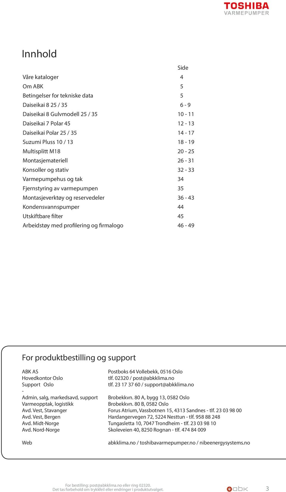 Kondensvannspumper 44 Utskiftbare filter 45 Arbeidstøy med profilering og firmalogo 46-49 For produktbestilling og support ABK AS Postboks 64 Vollebekk, 0516 Oslo Hovedkontor Oslo tlf.