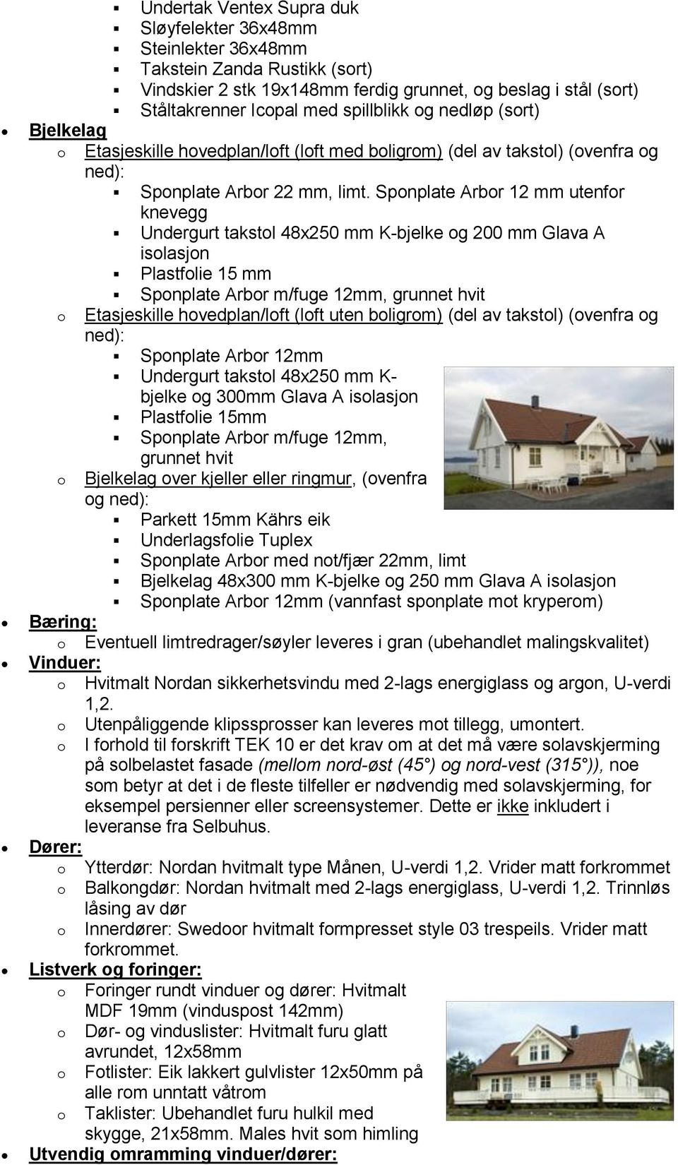 Spnplate Arbr 12 mm utenfr knevegg Undergurt takstl 48x250 mm K-bjelke g 200 mm Glava A islasjn Plastflie 15 mm Spnplate Arbr m/fuge 12mm, grunnet hvit Etasjeskille hvedplan/lft (lft uten bligrm)