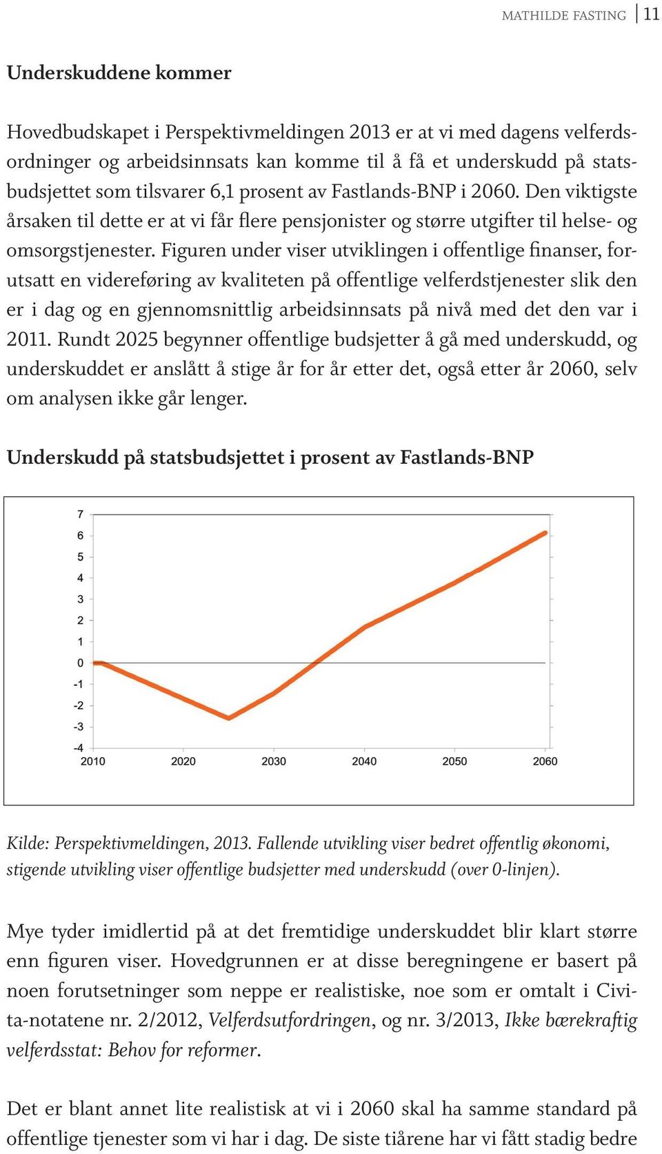 Figuren under viser utviklingen i offentlige finanser, forutsatt en videreføring av kvaliteten på offentlige velferdstjenester slik den er i dag og en gjennomsnittlig arbeidsinnsats på nivå med det