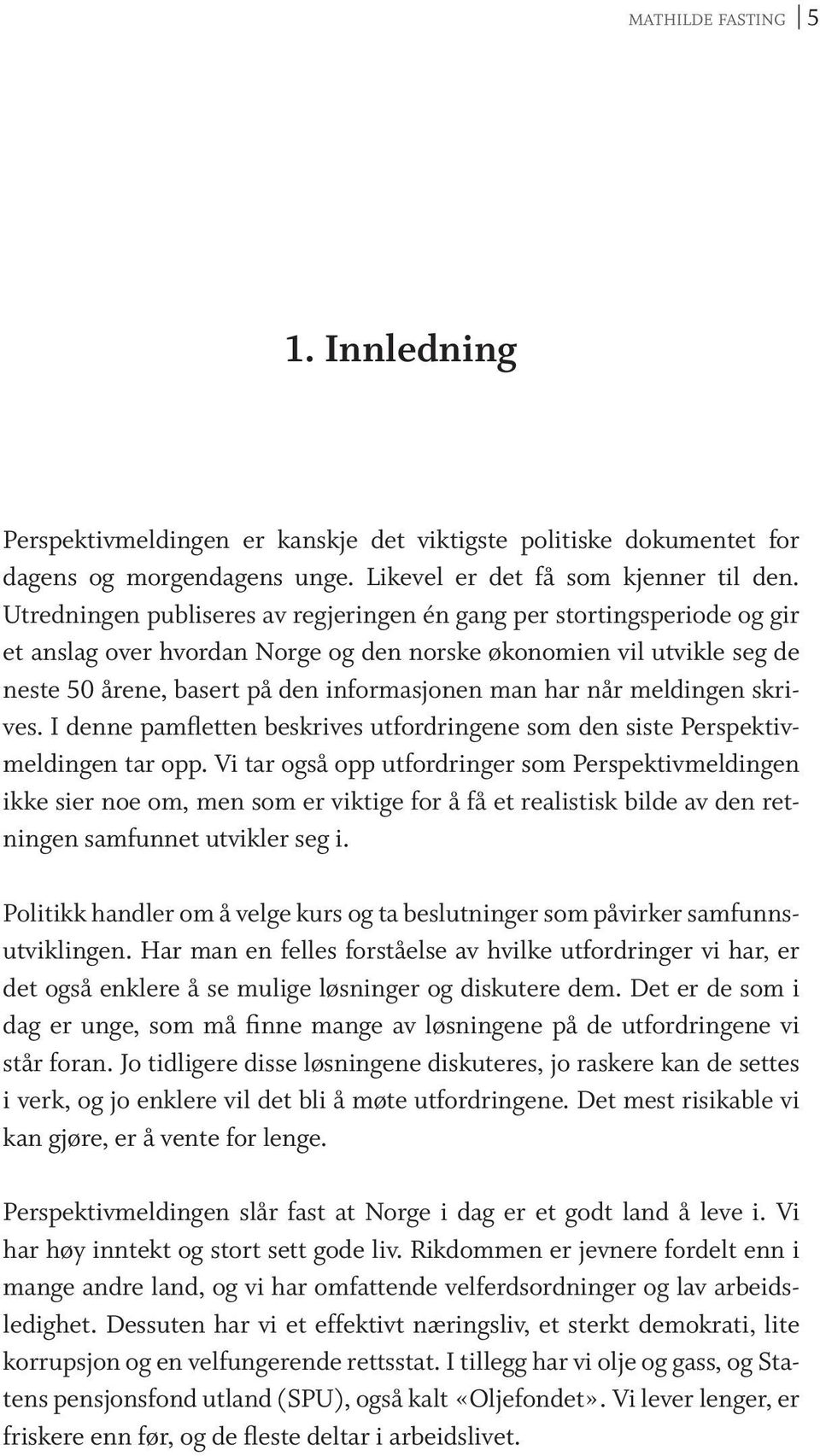 når meldingen skrives. I denne pamfletten beskrives utfordringene som den siste Perspektivmeldingen tar opp.