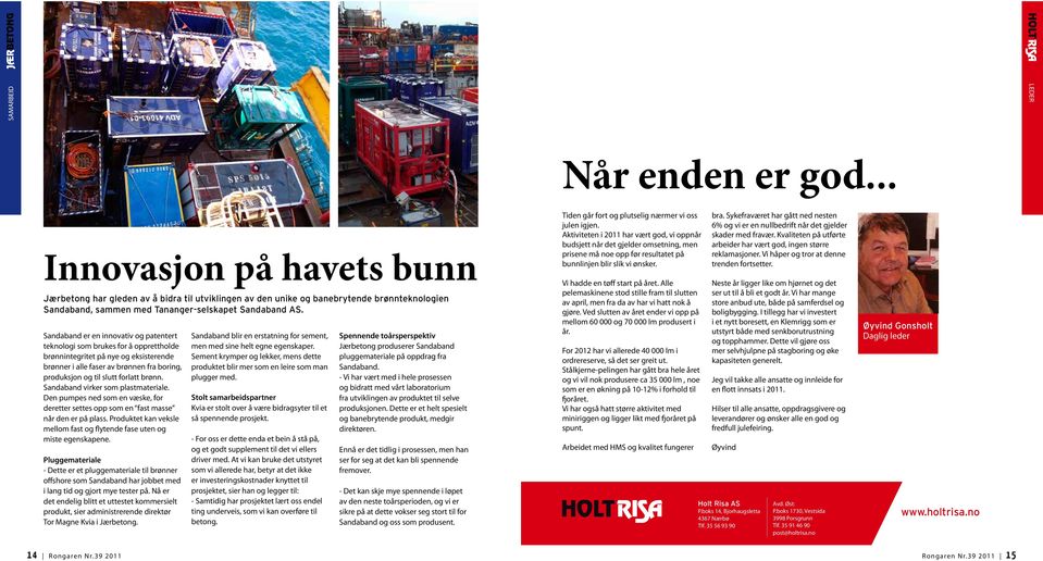 Sandaband er en innovativ og patentert teknologi som brukes for å opprettholde brønnintegritet på nye og eksisterende brønner i alle faser av brønnen fra boring, produksjon og til slutt forlatt brønn.