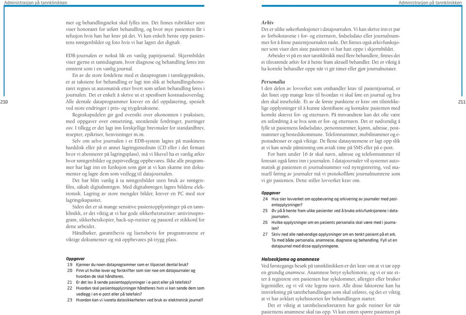 Skjermbildet viser gjerne et tanndiagram, hvor diagnose og behandling føres inn omtrent som i en vanlig journal.