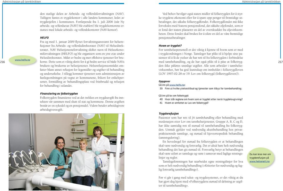 januar 2009 flyttet forvaltningsansvaret for helserefusjoner fra Arbeids- og velferdsdirektoratet (NAV) til Helsedirektoratet.