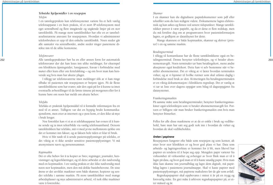 Hvordan vi administrerer telefonbruken er opp til den enkelte tannklinikk. Noen steder går alle samtaler via sentralbordet, andre steder ringer pasientene direkte inn til de ulike kontorene.