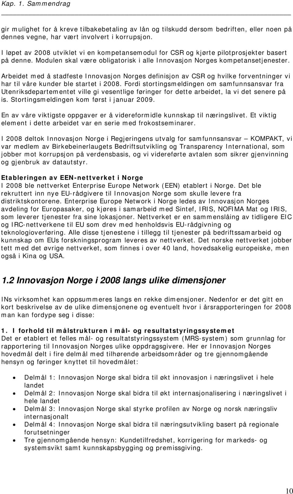 Arbeidet med å stadfeste Innovasjon Norges definisjon av CSR og hvilke forventninger vi har til våre kunder ble startet i 2008.