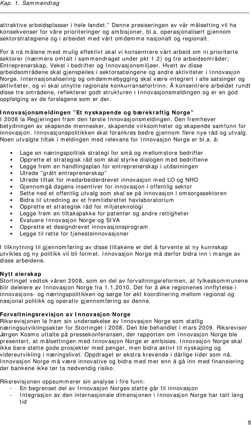 2) og tre arbeidsområder; Entreprenørskap, Vekst i bedrifter og Innovasjonsmiljøer. Hvert av disse arbeidsområdene skal gjenspeiles i sektorsatsingene og andre aktiviteter i Innovasjon Norge.