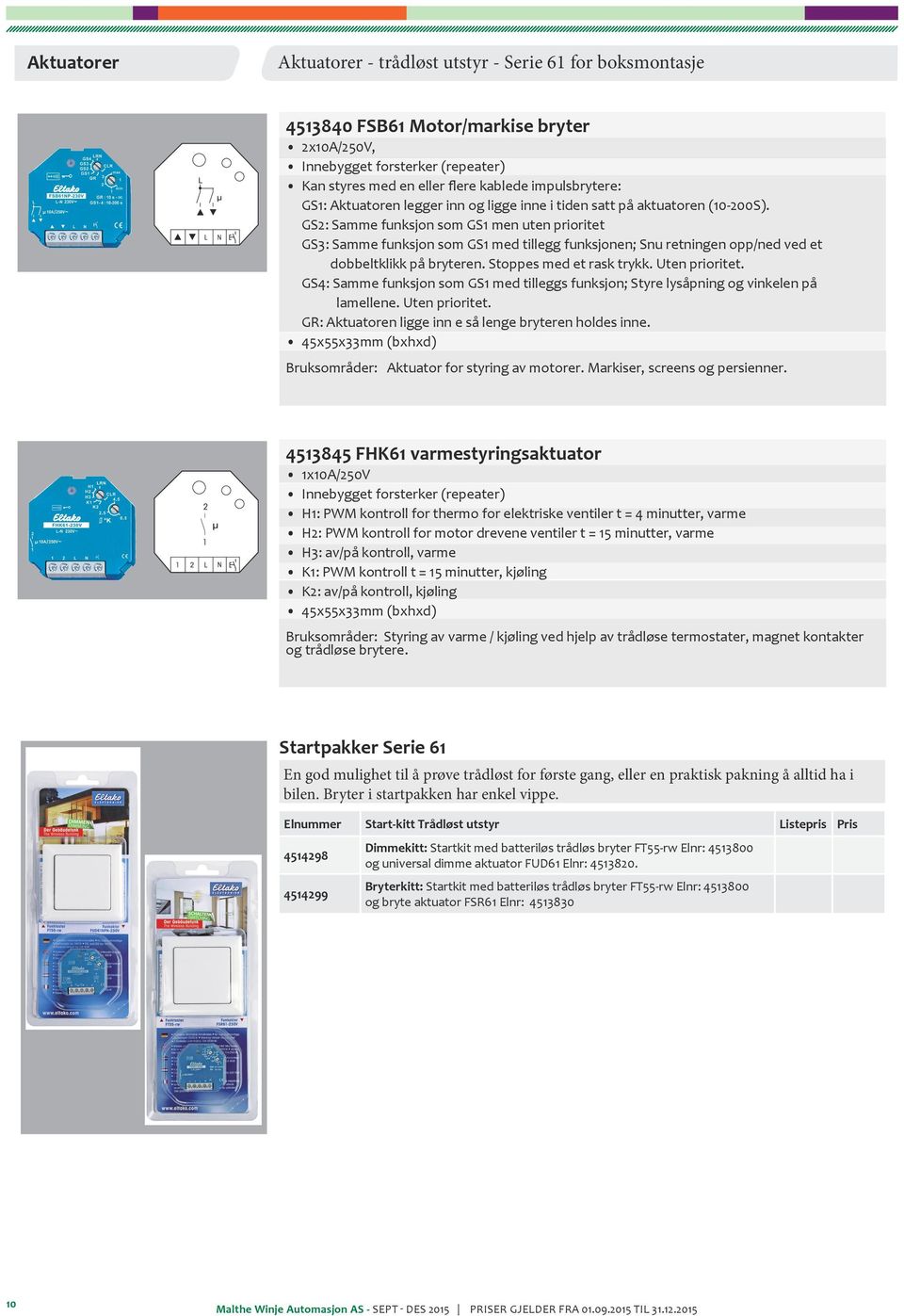 GS2: Samme funksjon som GS1 men uten prioritet GS3: Samme funksjon som GS1 med tillegg funksjonen; Snu retningen opp/ned ved et dobbeltklikk på bryteren. Stoppes med et rask trykk. Uten prioritet.