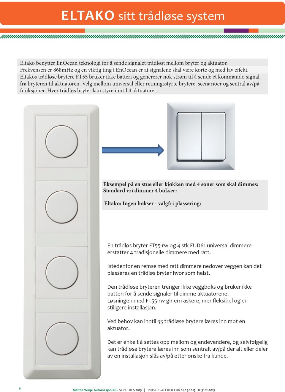 Eltakos trådløse brytere FT55 bruker ikke batteri og genererer nok strøm til å sende et kommando signal fra bryteren til aktuatoren.