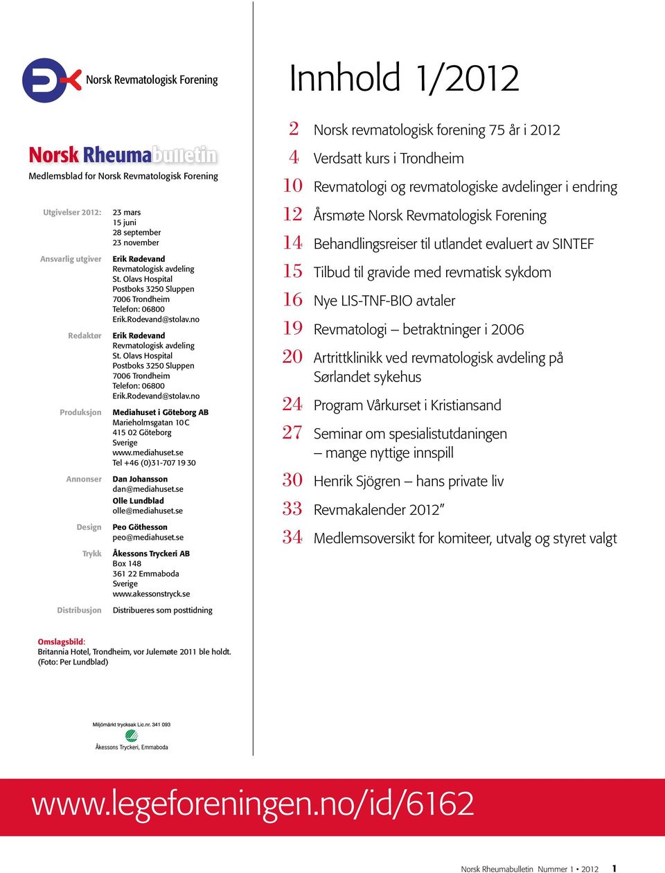 no Erik Rødevand Revmatologisk avdeling St. Olavs Hospital Postboks 3250 Sluppen 7006 Trondheim Telefon: 06800 Erik.Rodevand@stolav.