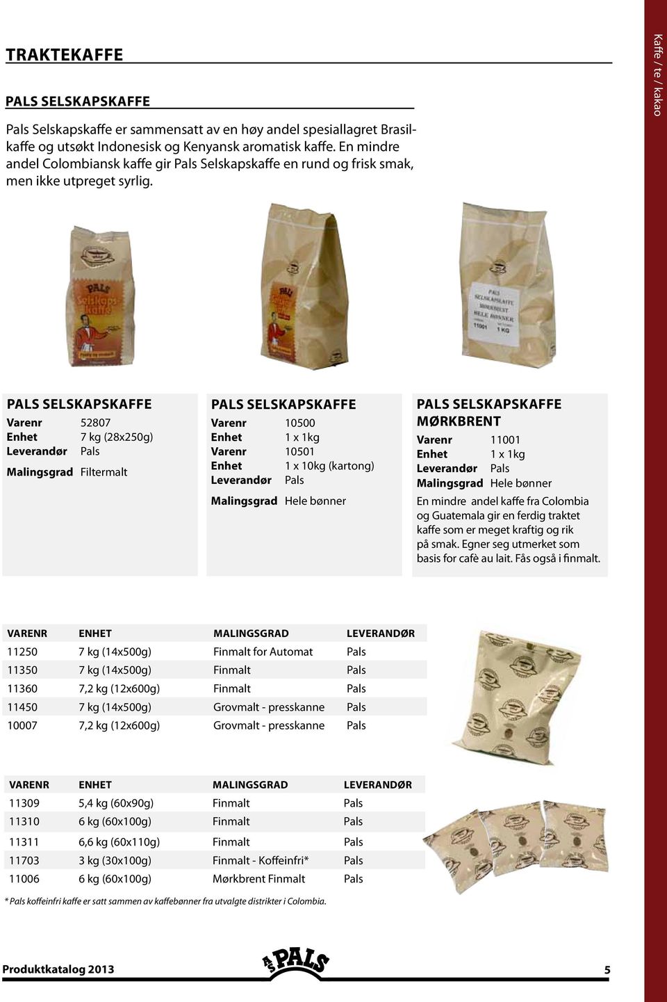 Kaffe / te / kakao PALS SELSKAPSKAFFE Varenr 52807 Enhet 7 kg (28x250g) Malingsgrad Filtermalt PALS SELSKAPSKAFFE Varenr 10500 Enhet 1 x 1kg Varenr 10501 Enhet 1 x 10kg (kartong) Malingsgrad Hele