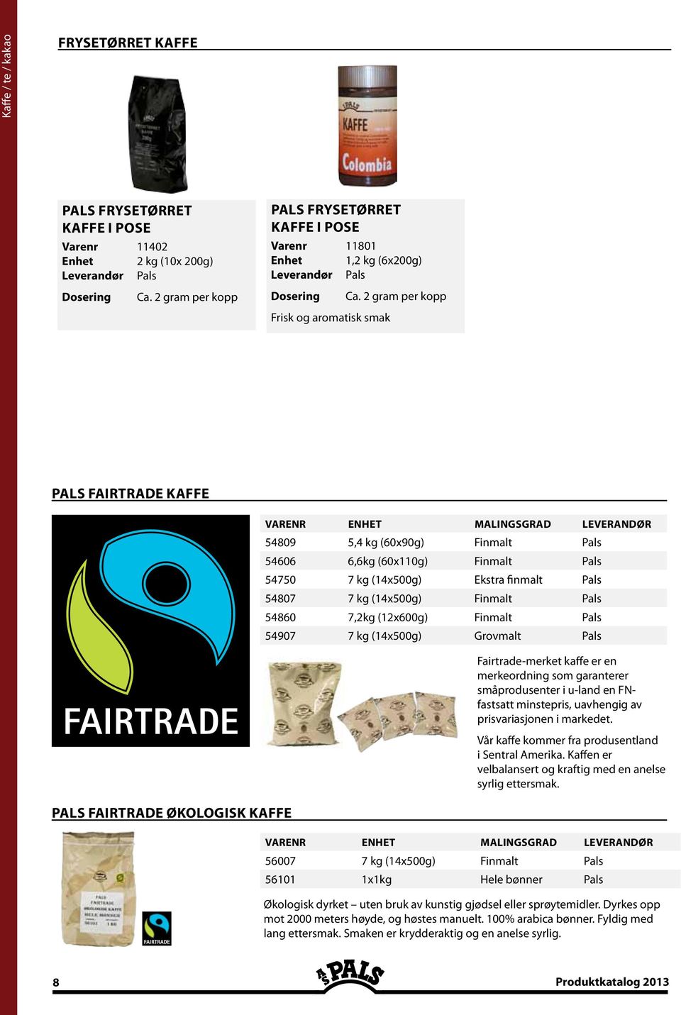 2 gram per kopp Pals Fairtrade kaffe Pals Fairtrade Økologisk kaffe VARENR ENHET MALINGSGRAD LEVERANDØR 54809 5,4 kg (60x90g) Finmalt Pals 54606 6,6kg (60x110g) Finmalt Pals 54750 7 kg (14x500g)