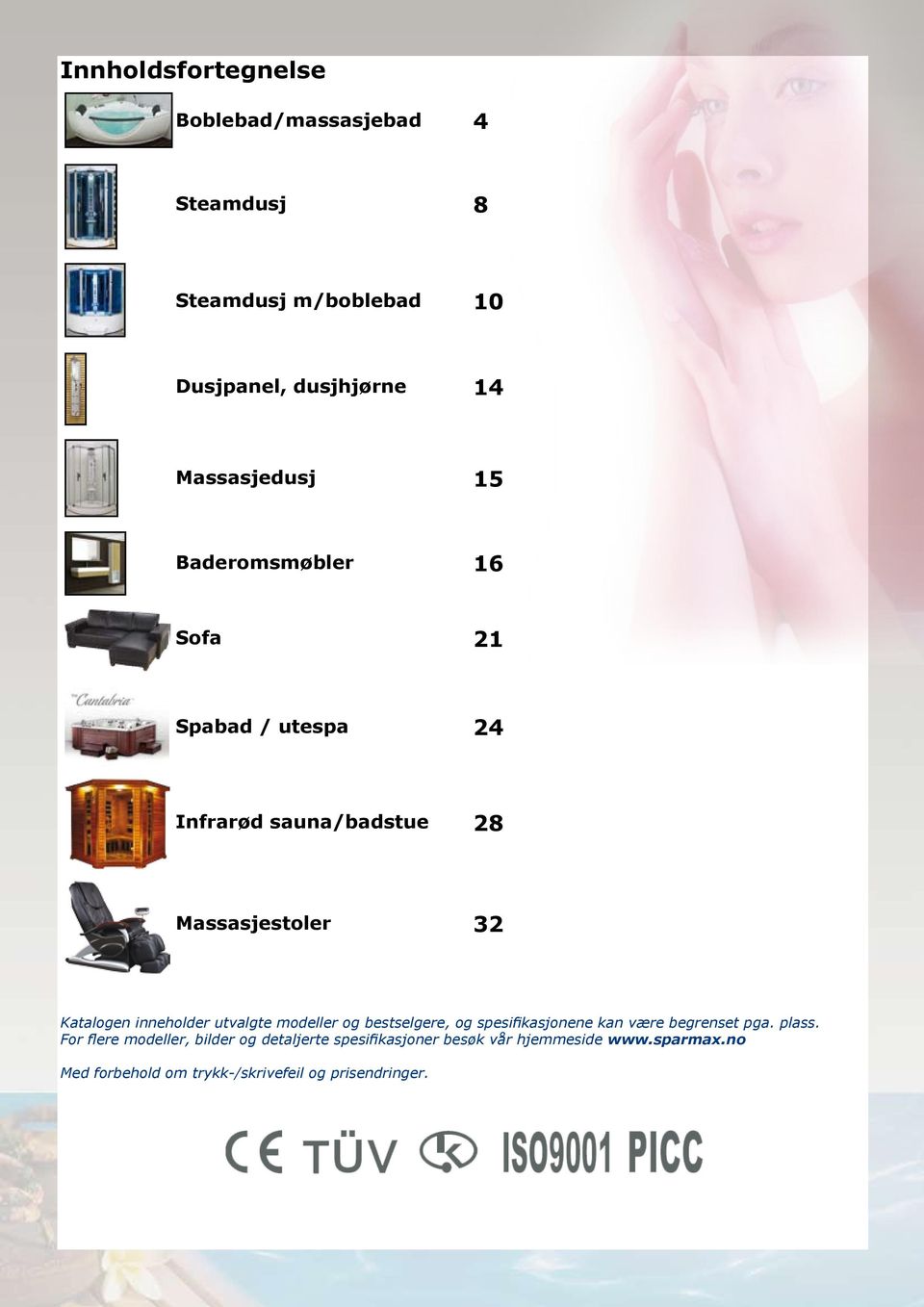 21 Spabad / utespa 24 Infrarød sauna/badstue 28 Massasjestoler 32 Katalogen inneholder utvalgte modeller og bestselgere, og spesifikasjonene kan