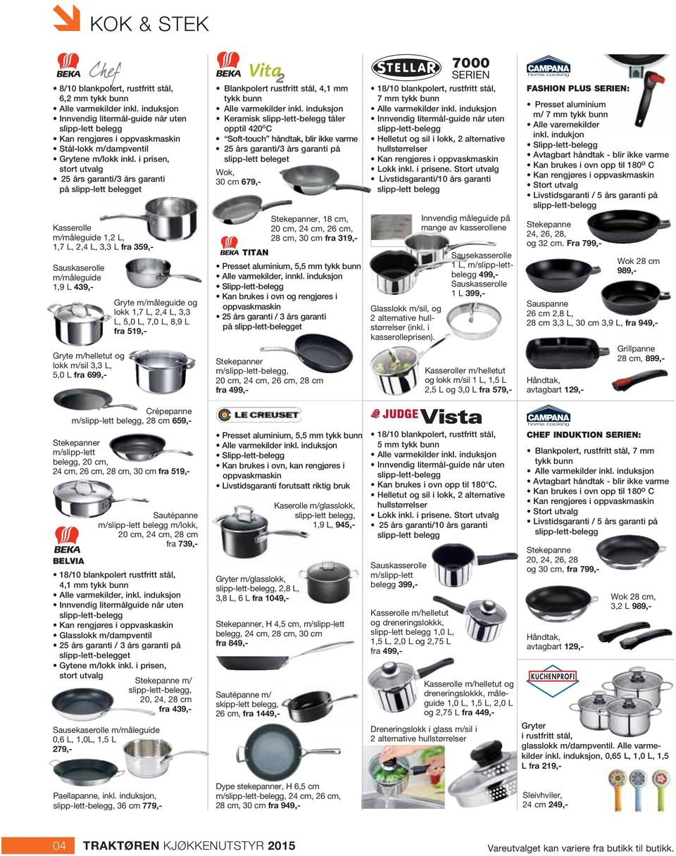 i prisen, stort utvalg 25 års garanti/3 års garanti på slipp-lett belegget Kasserolle m/måleguide 1,2 L, 1,7 L, 2,4 L, 3,3 L fra 359,- Sauskaserolle m/måleguide 1,9 L 439,- Gryte m/helletut og lokk