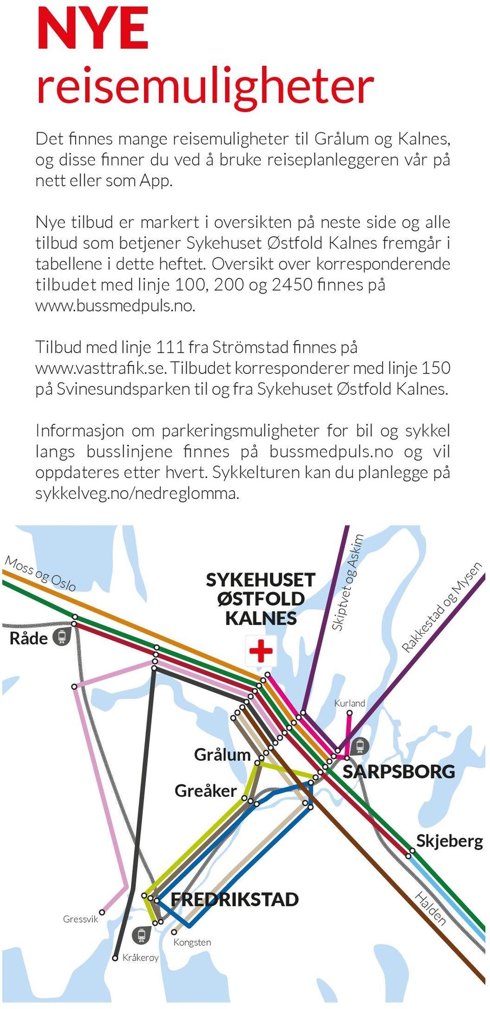 Oversikt over korresponderende tilbudet med linje 100, 200 og 2450 finnes på www.bussmedpuls.no. Tilbud med linje 111 fra Strömstad finnes på www.vasttrafik.se.